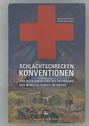 Schlachtschrecken - Konventionen: Das Rote Kreuz und die Erfindung der Menschlichkeit im Kriege (Neuere Medizin- und Wissenschaftsgeschichte, Band 20) von Centaurus Verlag & Media