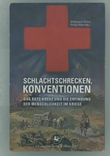 Schlachtschrecken - Konventionen: Das Rote Kreuz und die Erfindung der Menschlichkeit im Kriege (Neuere Medizin- und Wissenschaftsgeschichte, Band 20)