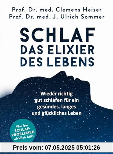 Schlaf - Das Elixier des Lebens: Wieder richtig gut schlafen für ein gesundes, langes und glückliches Leben. Was bei Schlafproblemen wirklich hilft