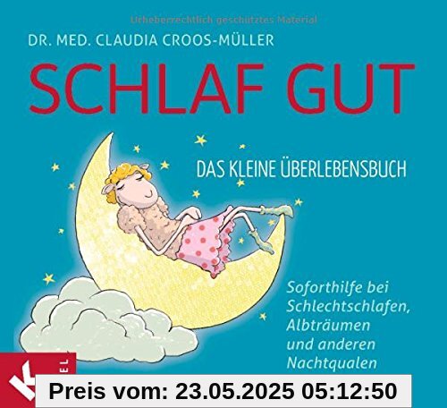 Schlaf gut - Das kleine Überlebensbuch: Soforthilfe bei Schlechtschlafen, Albträumen und anderen Nachtqualen Schlaf gut - Das kleine Überlebensbuch: Soforthilfe bei Schlechtschlafen, Albträumen und anderen Nachtqualen