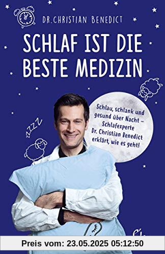 Schlaf ist die beste Medizin: Schlau, schlank und gesund über Nacht – Schlafexperte Dr. Christian Benedict erklärt, wie es geht!