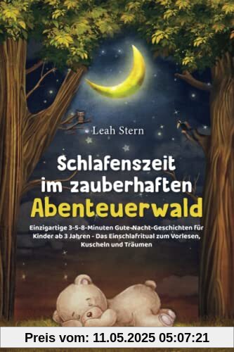 Schlafenszeit im zauberhaften Abenteuerwald: Einzigartige 3-5-8-Minuten Gute-Nacht-Geschichten für Kinder ab 3 Jahren - Das Einschlafritual zum Vorlesen, Kuscheln und Träumen Schlafenszeit im zauberhaften Abenteuerwald: Einzigartige 3-5-8-Minuten Gute-Nacht-Geschichten für Kinder ab 3 Jahren - Das Einschlafritual zum Vorlesen, Kuscheln und Träumen