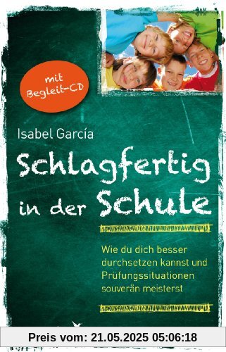 Schlagfertig in der Schule: Wie du dich besser durchsetzen kannst und Prüfungssituationen souverän meisterst Schlagfertig in der Schule: Wie du dich besser durchsetzen kannst und Prüfungssituationen souverän meisterst