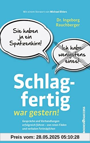 Schlagfertig war gestern!: Gespräche und Verhandlungen erfolgreich führen - Von roten Fäden und verbalen Fettnäpfchen