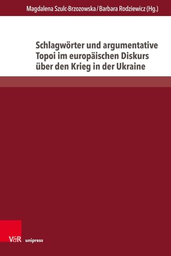 Schlagwörter und argumentative Topoi im europäischen Diskurs über den Krieg in der Ukraine: Eine semantisch-kognitive Analyse (Fields of Linguistics – Aktuelle Fragestellungen und Herausforderungen) von V&R unipress