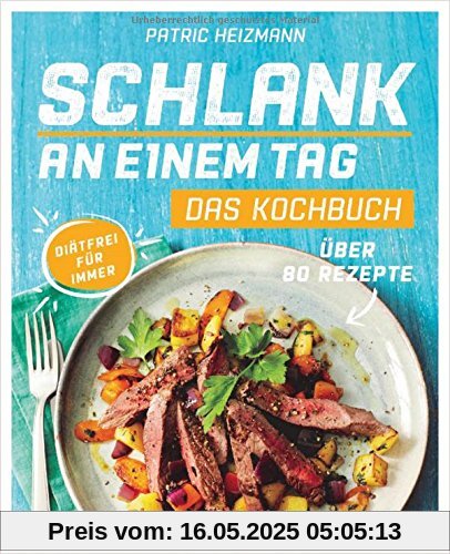 Schlank an einem Tag - Das Kochbuch: Über 80 Rezepte - Diätfrei für immer