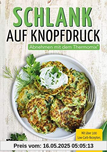 Schlank auf Knopfdruck: Abnehmen mit dem Thermomix®. Mit über 100 Low-Carb-Rezepten, Wochenplänen und Punkten