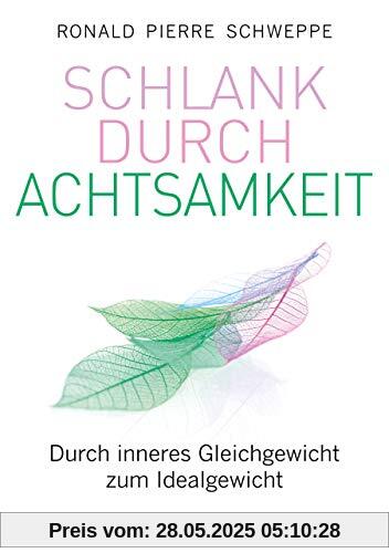 Schlank durch Achtsamkeit: Durch inneres Gleichgewicht zum Idealgewicht