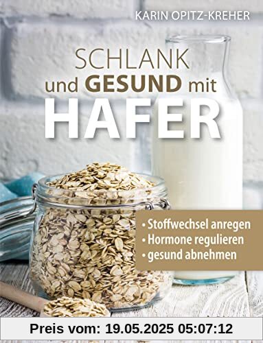 Schlank und gesund mit Hafer: Stoffwechsel anregen – Hormone regulieren – gesund abnehmen