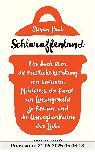 Schlaraffenland: Ein Buch über die tröstliche Wirkung von warmem Milchreis, die Kunst, ein Linsengericht zu kochen, und die Unwägbarkeiten der Liebe (suhrkamp taschenbuch)