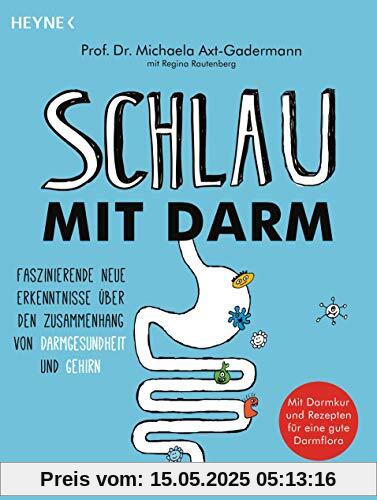 Schlau mit Darm: Faszinierende neue Erkenntnisse über den Zusammenhang von Darmgesundheit und Gehirn - Mit Darmkur und Rezepten für eine gute Darmflora