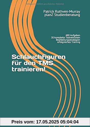 Schlauchfiguren für den TMS trainieren!: 480 Aufgaben in 20 kompletten Testversionen trainieren und umfassende Einleitung zur richtigen ... (TMS - Infos und Vorbereitung, Band 2)