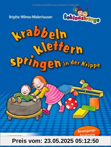 Schlauzwerge krabbeln, klettern, springen in der Krippe: Bewegungsförderung für Kinder von 0-3 Jahren