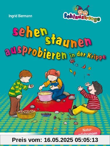 Schlauzwerge sehen, staunen, ausprobieren in der Krippe: Naturerfahrungen für Kinder von 1-3 Jahren