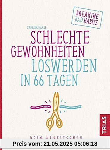 Schlechte Gewohnheiten loswerden in 66 Tagen: Dein Arbeitsbuch