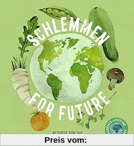 Schlemmen for future: Rezepte für die Klimafreundliche Pflanzenküche: Rezepte für die Klimafreundliche Küche