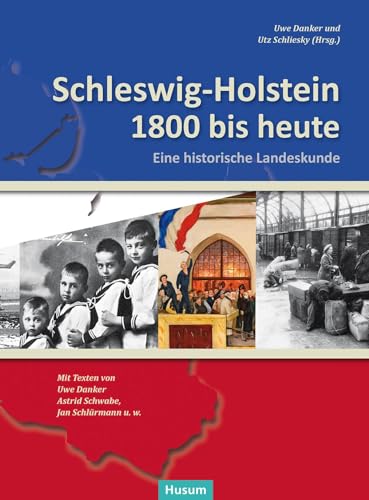 Schleswig-Holstein 1800 bis heute: Eine historische Landeskunde. Texte von Uwe Danker, Astrid Schwabe, Jan Schlürmann u.w. von Husum Druck
