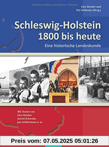 Schleswig-Holstein 1800 bis heute: Eine historische Landeskunde. Texte von Uwe Danker, Astrid Schwabe, Jan Schlürmann u.w.