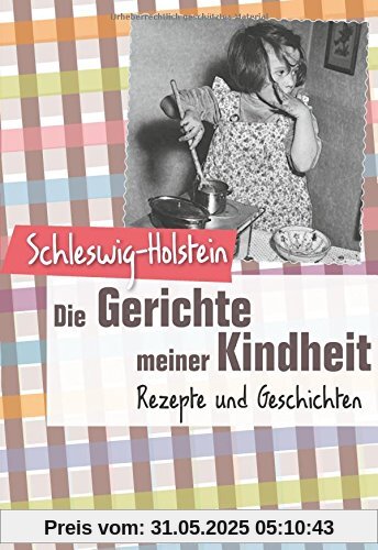 Schleswig-Holstein - Die Gerichte meiner Kindheit: Rezepte und Geschichten Schleswig-Holstein - Die Gerichte meiner Kindheit: Rezepte und Geschichten