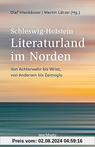 Schleswig-Holstein. Literaturland im Norden: Von Achterwehr bis Wrist, von Andersen bis Zaimoglu