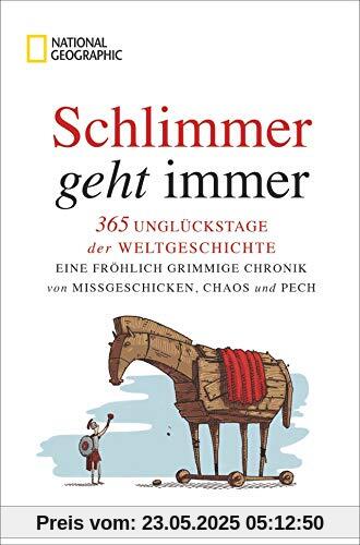 Schlimmer geht immer. 365 Unglückstage der Weltgeschichte. Eine fröhlich grimmige Chronik von Missgeschicken, Chaos und Pech. Bitterböse Geschichten von einst bis heute für Leser mit (Galgen-)Humor.