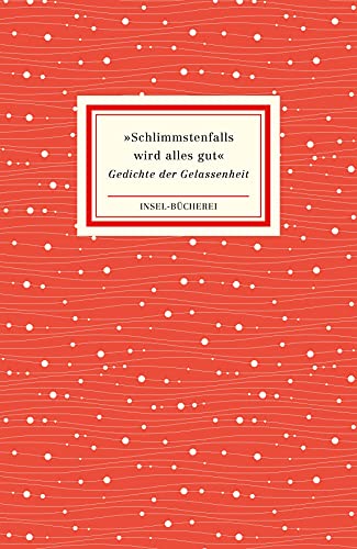 »Schlimmstenfalls wird alles gut«: Gedichte der Gelassenheit | Kleinformatige Sonderausgabe (Insel-Bücherei)