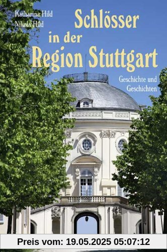 Schlösser in der Region Stuttgart: Geschichte und Geschichten. Mit Luftbildern von Manfred Grohe