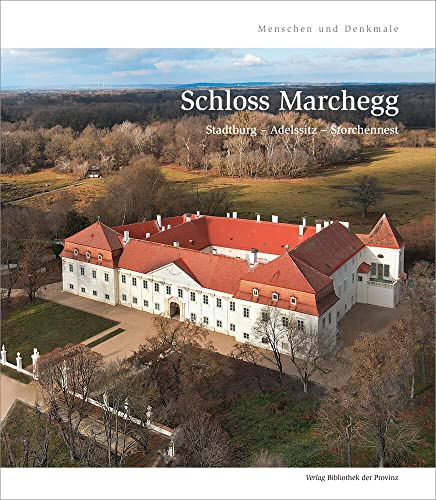 Schloss Marchegg: Stadtburg – Adelssitz – Storchennest (Menschen und Denkmale) von Bibliothek der Provinz