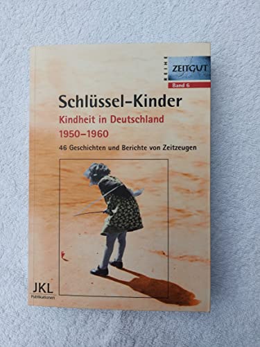 Schlüssel-Kinder: Kindheit in Deutschland in den 50er Jahren. Geschichten und Berichte von Zeitzeugen: 46 Geschichten und Berichte von Zeitzeugen (Zeitgut)
