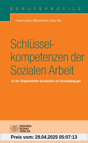 Schlüsselkompetenzen der Sozialen Arbeit: Für die Tätigkeitsfelder Sozialarbeit und Sozialpädagogik