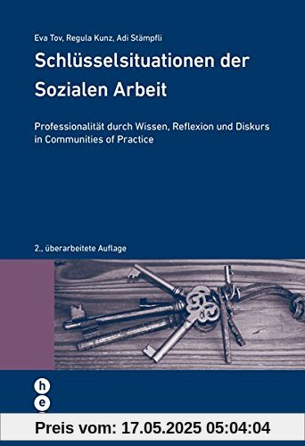 Schlüsselsituationen der Sozialen Arbeit: Professionalität durch Wissen, Reflexion und Diskurs in Communities of Practice Schlüsselsituationen der Sozialen Arbeit: Professionalität durch Wissen, Reflexion und Diskurs in Communities of Practice