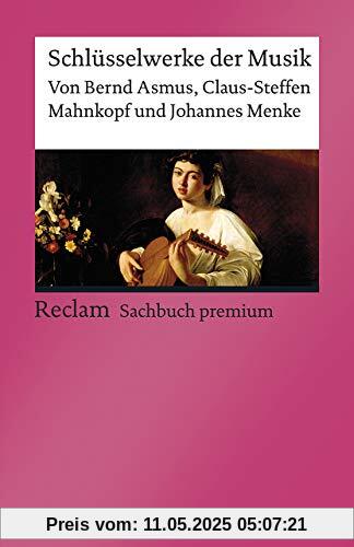 Schlüsselwerke der Musik: [Reclam premium] (Reclams Universal-Bibliothek)