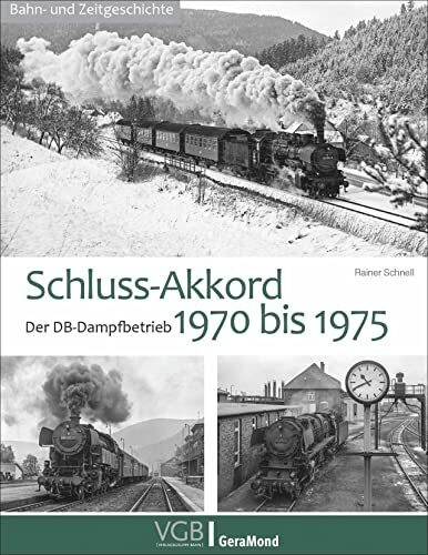 Schluss-Akkord. Der DB-Dampfbetrieb 1970 bis 1975. Das Dampffinale in einzigartigen Ausnahmen.... Schluss-Akkord. Der DB-Dampfbetrieb 1970 bis 1975. Das Dampffinale in einzigartigen Ausnahmen....