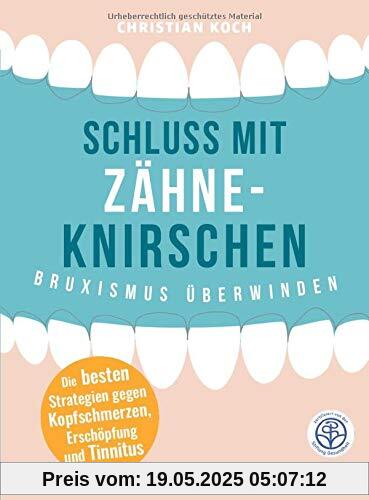 Schluss mit Zähneknirschen: Bruxismus überwinden. Die besten Strategien gegen Kopfschmerzen, Erschöpfung und Tinnitus