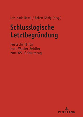 Schlusslogische Letztbegründung: Festschrift für Kurt Walter Zeidler zum 65. Geburtstag von Peter Lang Publishing