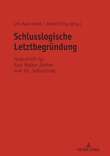 Schlusslogische Letztbegründung: Festschrift für Kurt Walter Zeidler zum 65. Geburtstag Schlusslogische Letztbegründung: Festschrift für Kurt Walter Zeidler zum 65. Geburtstag von Peter Lang Publishing