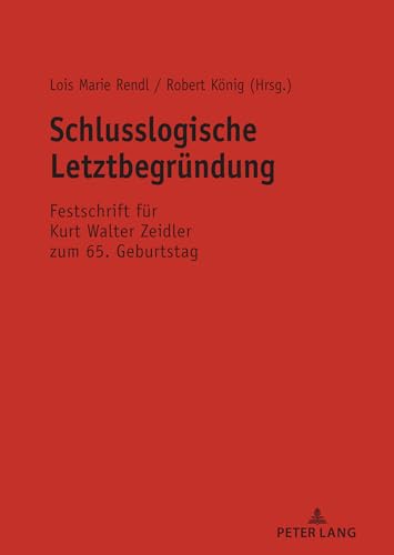 Schlusslogische Letztbegründung: Festschrift für Kurt Walter Zeidler zum 65. Geburtstag von Peter Lang Publishing