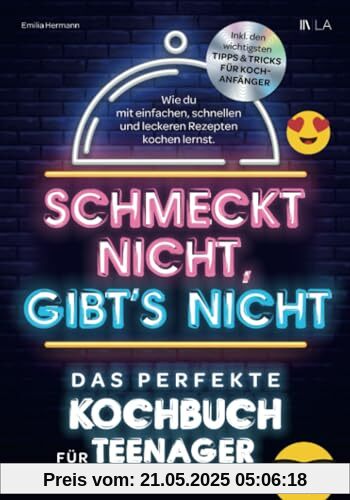 Schmeckt nicht, gibt's nicht - das perfekte Kochbuch für Teenager: Wie du mit einfachen, schnellen und leckeren Rezepten kochen lernst | Inkl. den wichtigsten Tipps & Tricks für Kochanfänger