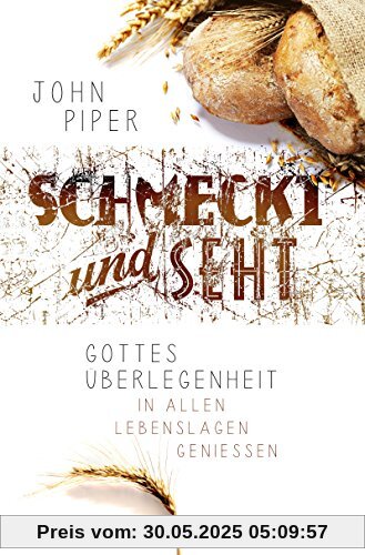 Schmeckt und seht: Gottes Überlegenheit in allen Lebenslagen genießen