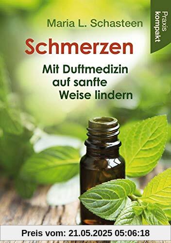 Schmerzen – Mit Duftmedizin auf sanfte Weise lindern: Ratgeber kompakt