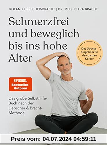 Schmerzfrei und beweglich bis ins hohe Alter: Das große Selbsthilfe-Buch nach der Liebscher & Bracht-Methode - Das Übungsprogramm für den ganzen Körper