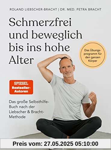 Schmerzfrei und beweglich bis ins hohe Alter: Das große Selbsthilfe-Buch nach der Liebscher & Bracht-Methode - Das Übungsprogramm für den ganzen Körper