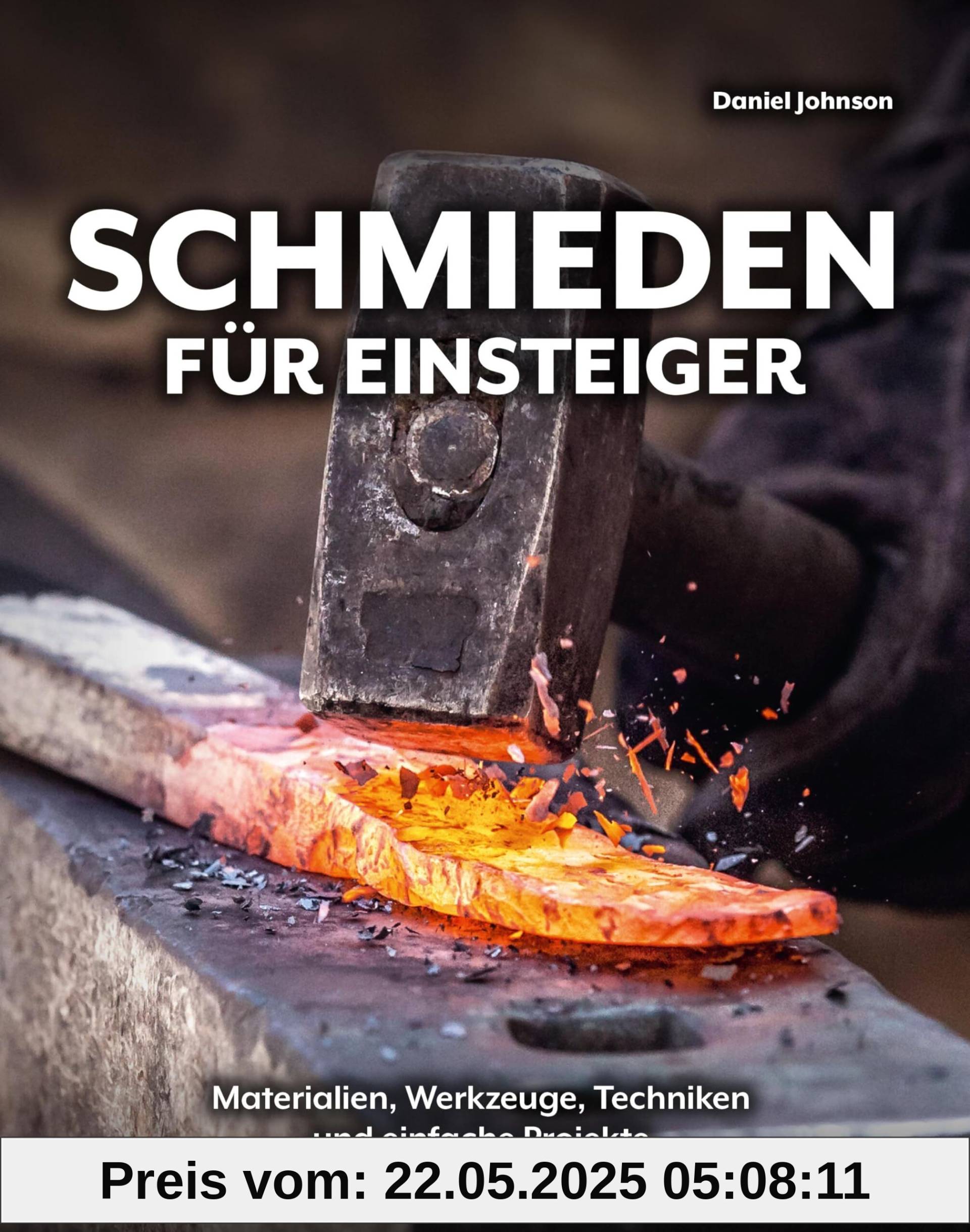 Schmieden für Einsteiger: Materialien, Werkzeuge, Techniken und einfache Projekte