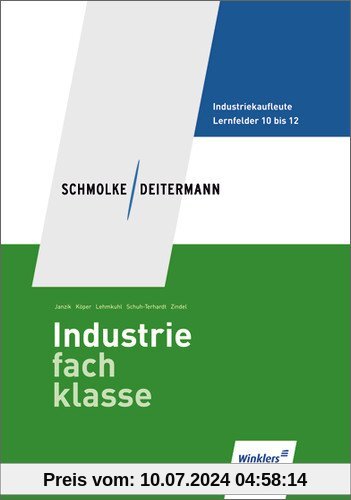 Schmolke/Deitermann Industriefachklasse: Industriefachklasse: 3. Ausbildungsjahr für Industriekaufleute: Lernfelder 10 bis 12: Schülerbuch, 2., neu bearbeitete Auflage, 2012