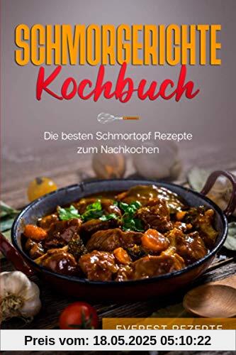 Schmorgerichte Kochbuch: Die besten Schmortopf Rezepte zum Nachkochen: ♦ Schmoren - Garen - Braten - Dünsten ♦ Leckere und abwechslungsreiche Gerichte ... Gerichte für deinen Schmorkochtopf