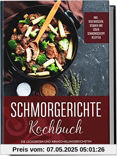 Schmorgerichte Kochbuch: Die leckersten und abwechslungsreichsten Rezepte für Schmortopf, Cocotte & Co. | inkl. vegetarischen, veganen und süßen Schmorkochtopf Rezepten Schmorgerichte Kochbuch: Die leckersten und abwechslungsreichsten Rezepte für Schmortopf, Cocotte & Co. | inkl. vegetarischen, veganen und süßen Schmorkochtopf Rezepten