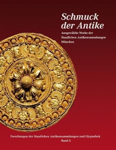 Schmuck der Antike. Staatliche Antikensammlungen München: Ausgewählte Werke der Staatlichen Antikensammlungen München