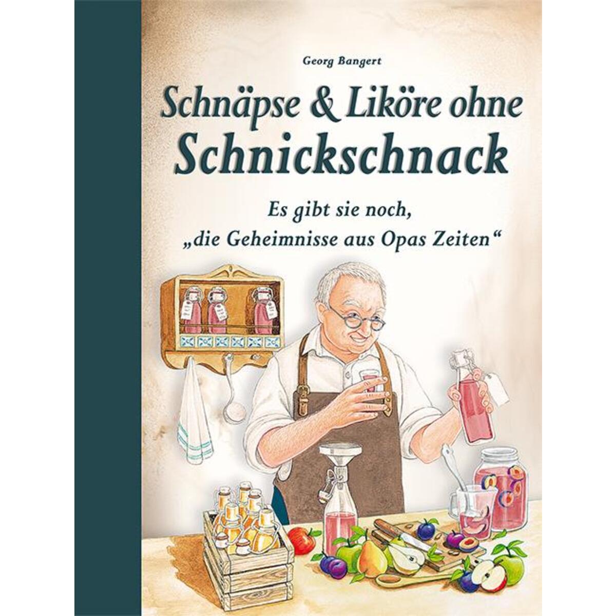 Schnäpse und Liköre ohne Schnickschnack Schnäpse und Liköre ohne Schnickschnack von Edition XXL