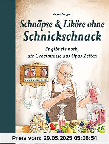 Schnäpse & Liköre ohne Schnickschnack: Es gibt sie noch, die Geheimnisse aus Opas Zeiten Schnäpse & Liköre ohne Schnickschnack: Es gibt sie noch, die Geheimnisse aus Opas Zeiten