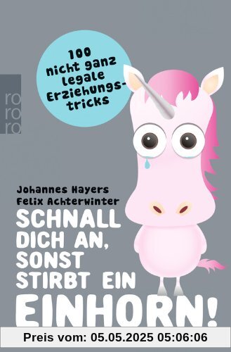 Schnall dich an, sonst stirbt ein Einhorn!: 100 nicht ganz legale Erziehungstricks Schnall dich an, sonst stirbt ein Einhorn!: 100 nicht ganz legale Erziehungstricks